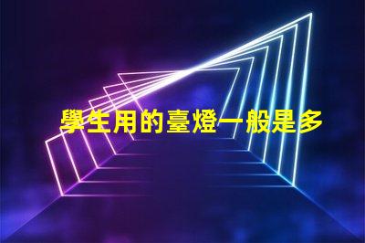 學生用的臺燈一般是多少瓦了解學生臺燈功率選擇的重要性