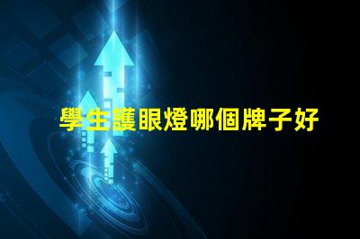 學生護眼燈哪個牌子好揭示最受歡迎的護眼燈品牌