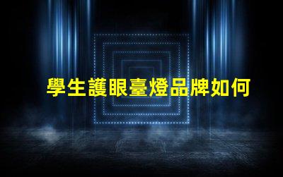 學生護眼臺燈品牌如何選擇最適合的護眼燈具