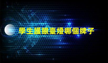 學生護眼臺燈哪個牌子比較好市場上最佳護眼燈具推薦