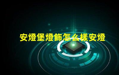 安燈堡燈飾怎么樣安燈堡燈飾性能與市場反饋分析