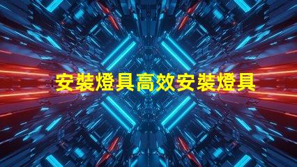 安裝燈具高效安裝燈具的步驟與技巧