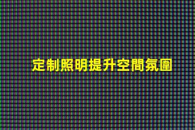 定制照明提升空間氛圍的完美解決方案