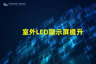 室外LED顯示屏提升戶外廣告效果的最佳解決方案