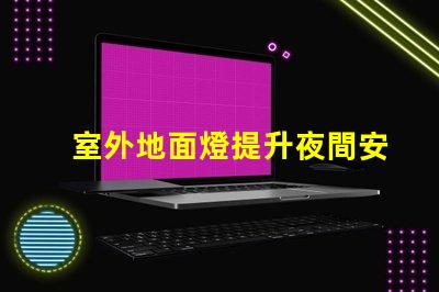 室外地面燈提升夜間安全與美感的理想選擇嗎