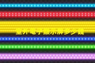 室外電子顯示屏多少錢探討價格影響因素,助您做出明智決策