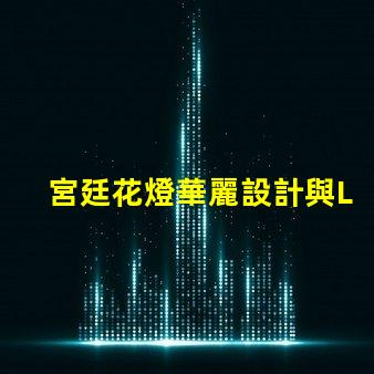 宮廷花燈華麗設計與LED技術的完美結合