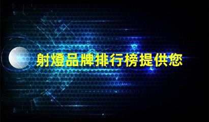 射燈品牌排行榜提供您選擇最佳品牌的全面指南