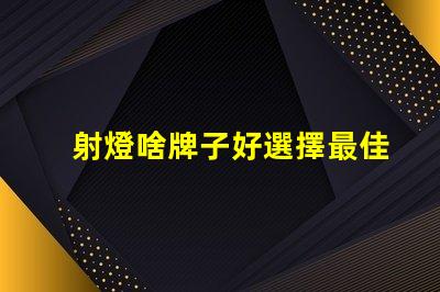 射燈啥牌子好選擇最佳射燈品牌的實用指南