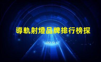 導軌射燈品牌排行榜探索市場領先品牌與性能對比