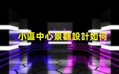 小區中心景觀設計如何提升社區環境吸引力