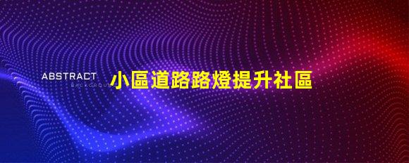 小區道路路燈提升社區安全的照明解決方案