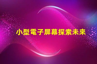 小型電子屏幕探索未來商用市場的潛力