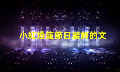 小紅燈籠節日裝飾的文化象征