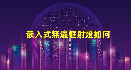 嵌入式無邊框射燈如何提升空間美感與功能性