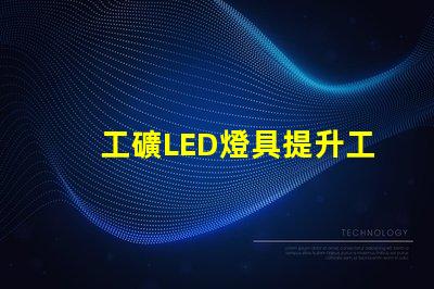 工礦LED燈具提升工作效率的照明解決方案