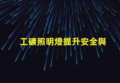 工礦照明燈提升安全與效率的必備設備嗎