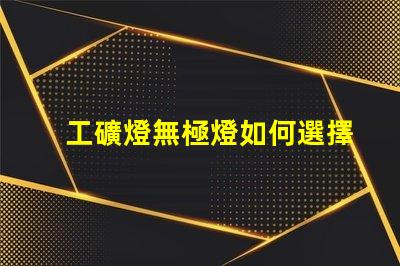 工礦燈無極燈如何選擇最適合的工礦燈無極燈
