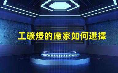 工礦燈的廠家如何選擇最靠譜的工礦燈供應商