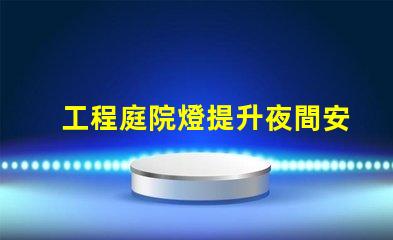 工程庭院燈提升夜間安全與美觀的最佳選擇