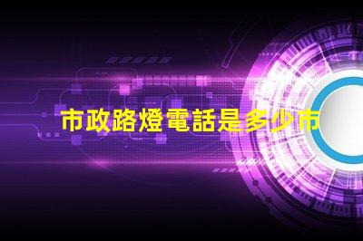 市政路燈電話是多少市政路燈服務熱線詳解