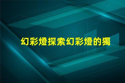 幻彩燈探索幻彩燈的獨特應用與優勢