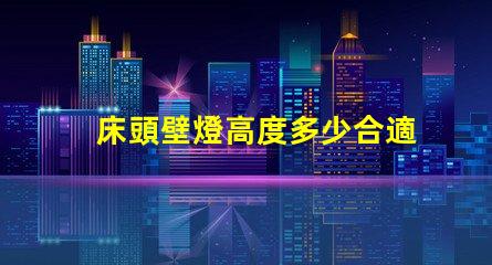床頭壁燈高度多少合適最佳床頭壁燈高度選擇指南