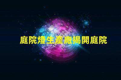 庭院燈生產廠揭開庭院燈制造的秘密