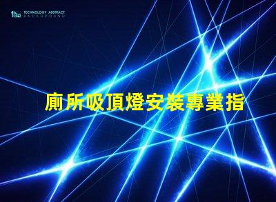 廁所吸頂燈安裝專業指導與常見誤區解析