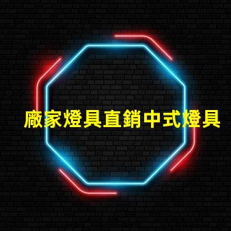 廠家燈具直銷中式燈具了解中式燈具的獨特魅力與優勢