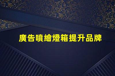 廣告噴繪燈箱提升品牌曝光的最佳解決方案