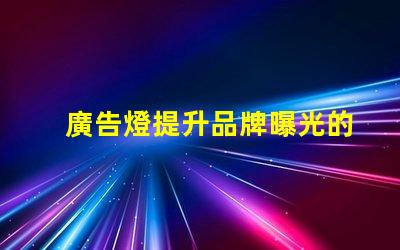 廣告燈提升品牌曝光的有效工具