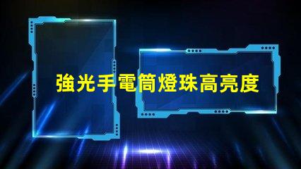 強光手電筒燈珠高亮度與耐久性優勢解析