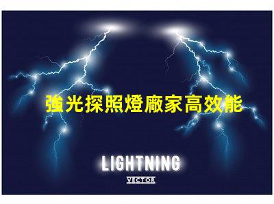 強光探照燈廠家高效能照明解決方案的選擇