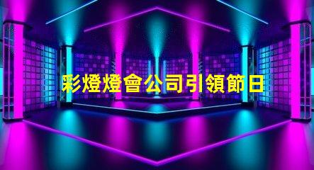 彩燈燈會公司引領節日氛圍的創新燈光解決方案