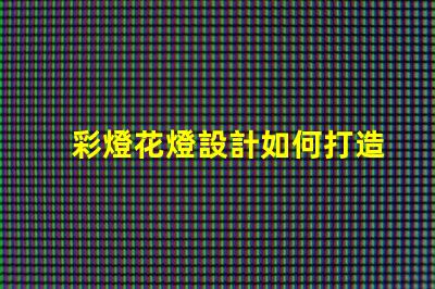 彩燈花燈設計如何打造引人注目的節日氛圍