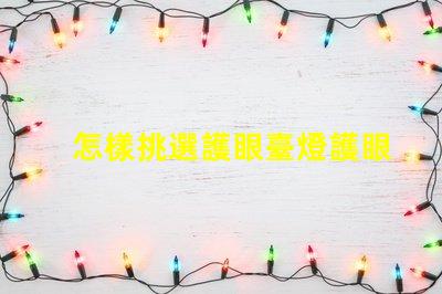 怎樣挑選護眼臺燈護眼臺燈選擇指南,助您明智決策