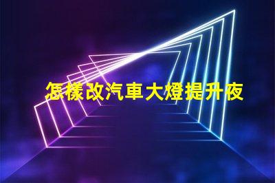 怎樣改汽車大燈提升夜間行車安全的有效方法