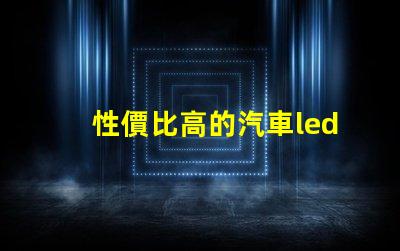 性價比高的汽車led燈探索最具性價比的汽車LED燈選擇