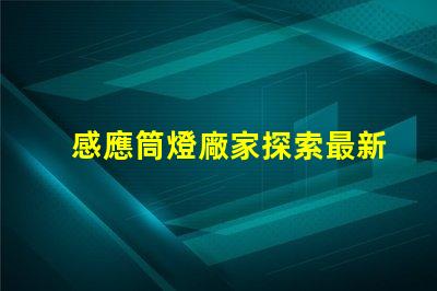 感應筒燈廠家探索最新的感應筒燈制造技術