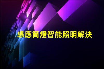 感應筒燈智能照明解決方案的未來趨勢是什么