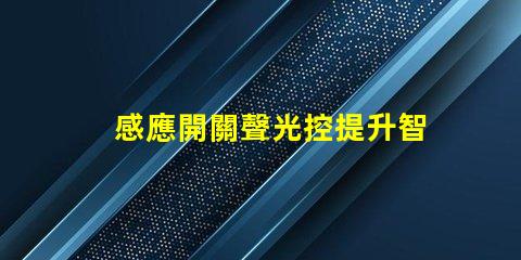 感應開關聲光控提升智能照明的必備技術嗎