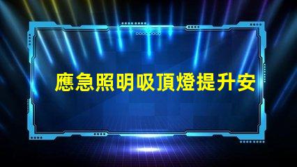 應急照明吸頂燈提升安全性的關鍵照明解決方案