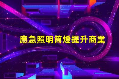 應急照明筒燈提升商業安全性的關鍵設備