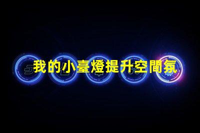 我的小臺燈提升空間氛圍的理想選擇