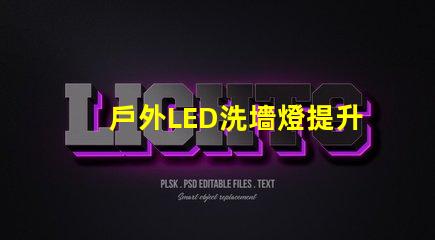 戶外LED洗墻燈提升景觀效果的照明解決方案