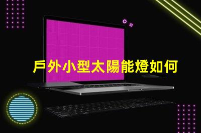 戶外小型太陽能燈如何選擇最佳戶外小型太陽能燈以節省能源