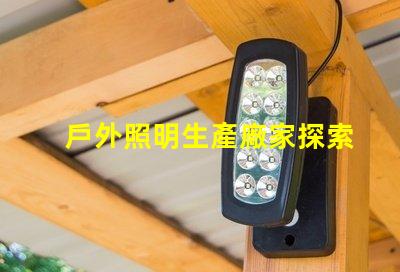 戶外照明生產廠家探索如何選擇最佳供應商的秘訣