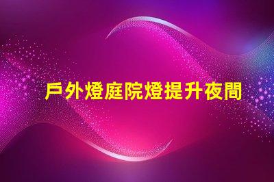 戶外燈庭院燈提升夜間美感與安全的完美選擇