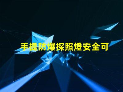 手提防爆探照燈安全可靠的照明解決方案,你準備好了嗎